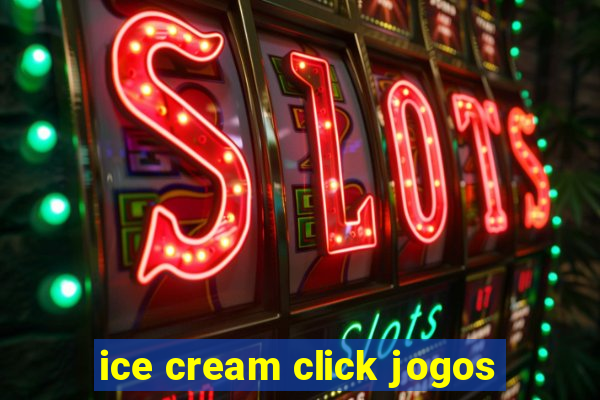 ice cream click jogos